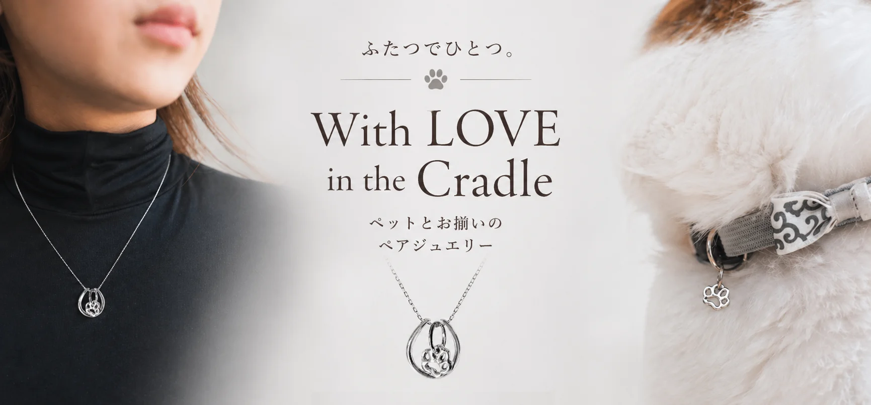 With LOVE in the Cradle — ふたつでひとつ。ペットとお揃いのペアジュエリー